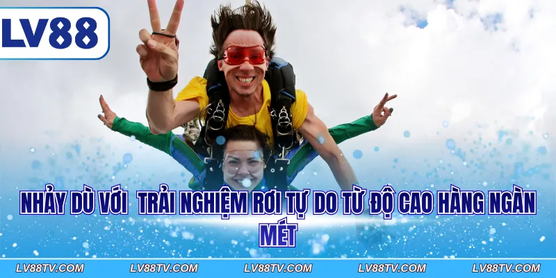 Nhảy dù với trải nghiệm rơi tự do từ độ cao hàng ngàn mét